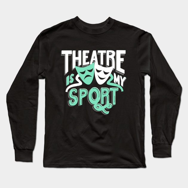 Theatre Is My Sport Funny Long Sleeve T-Shirt by KsuAnn